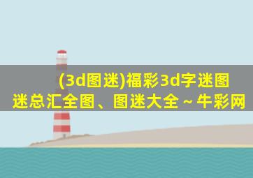 (3d图迷)福彩3d字迷图迷总汇全图、图迷大全～牛彩网