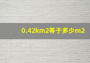 0.42km2等于多少m2