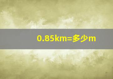 0.85km=多少m