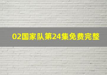 02国家队第24集免费完整