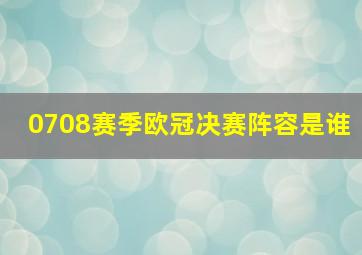 0708赛季欧冠决赛阵容是谁