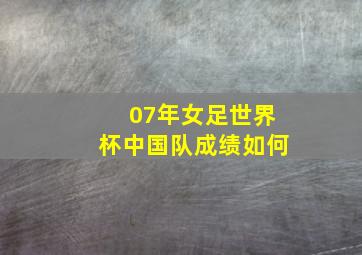 07年女足世界杯中国队成绩如何