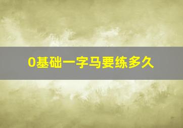 0基础一字马要练多久