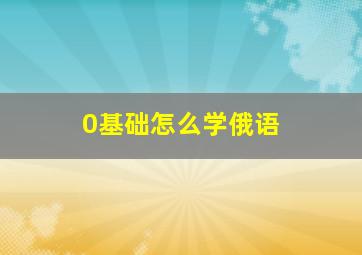 0基础怎么学俄语