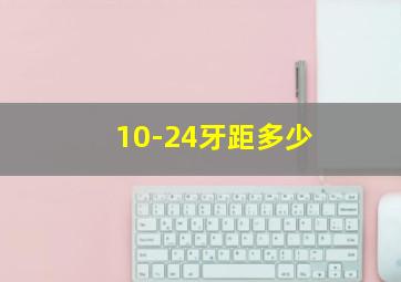 10-24牙距多少