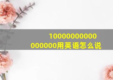 10000000000000000用英语怎么说