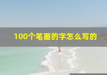 100个笔画的字怎么写的