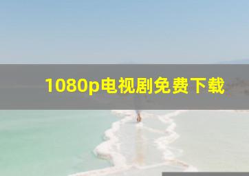 1080p电视剧免费下载