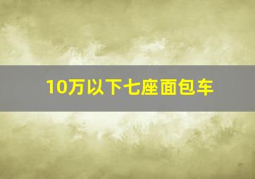 10万以下七座面包车