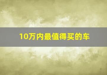 10万内最值得买的车