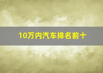 10万内汽车排名前十