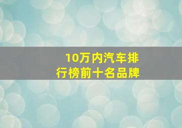 10万内汽车排行榜前十名品牌