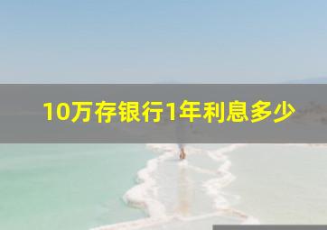 10万存银行1年利息多少