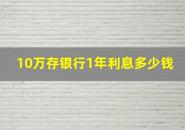 10万存银行1年利息多少钱