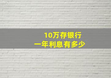 10万存银行一年利息有多少