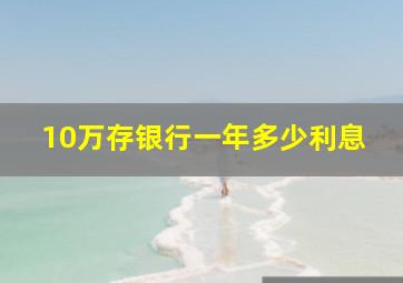 10万存银行一年多少利息