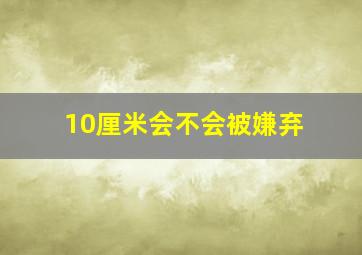 10厘米会不会被嫌弃