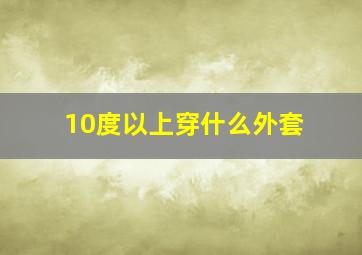 10度以上穿什么外套