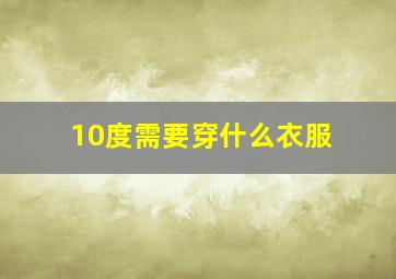 10度需要穿什么衣服