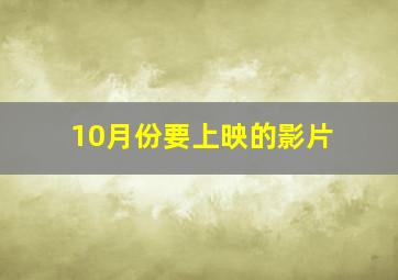 10月份要上映的影片