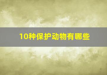 10种保护动物有哪些