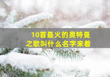 10首最火的奥特曼之歌叫什么名字来着