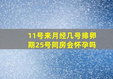 11号来月经几号排卵期25号同房会怀孕吗