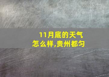 11月底的天气怎么样,贵州都匀