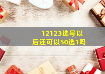 12123选号以后还可以50选1吗