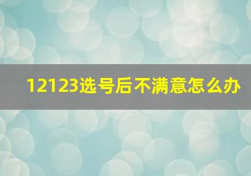 12123选号后不满意怎么办