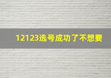 12123选号成功了不想要