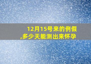 12月15号来的例假,多少天能测出来怀孕