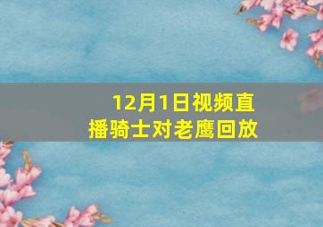 12月1日视频直播骑士对老鹰回放