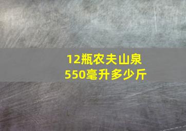 12瓶农夫山泉550毫升多少斤