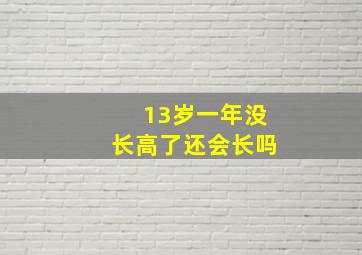 13岁一年没长高了还会长吗