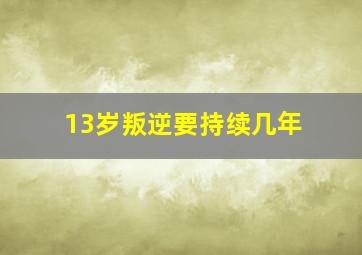 13岁叛逆要持续几年