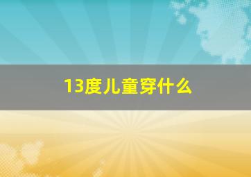 13度儿童穿什么