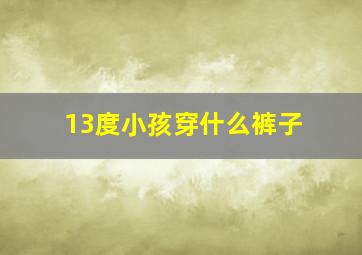 13度小孩穿什么裤子