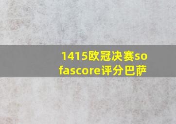 1415欧冠决赛sofascore评分巴萨