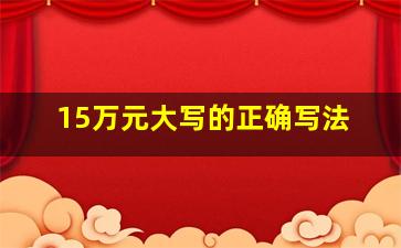 15万元大写的正确写法