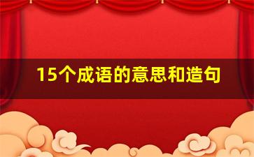 15个成语的意思和造句