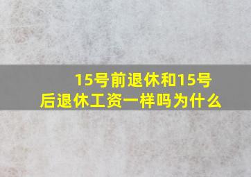 15号前退休和15号后退休工资一样吗为什么