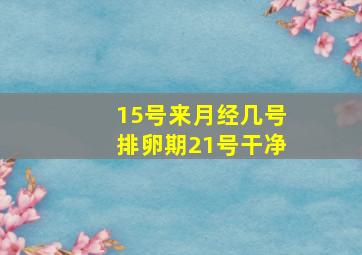 15号来月经几号排卵期21号干净