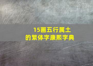 15画五行属土的繁体字康熙字典