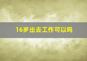 16岁出去工作可以吗