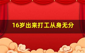 16岁出来打工从身无分