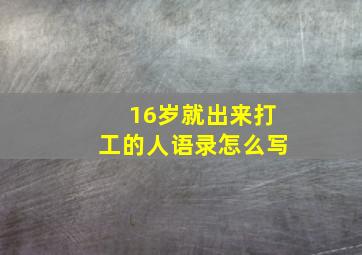 16岁就出来打工的人语录怎么写