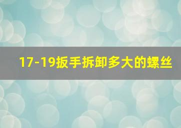 17-19扳手拆卸多大的螺丝