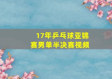 17年乒乓球亚锦赛男单半决赛视频