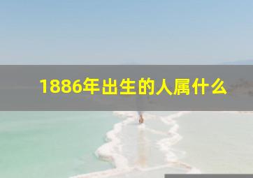 1886年出生的人属什么